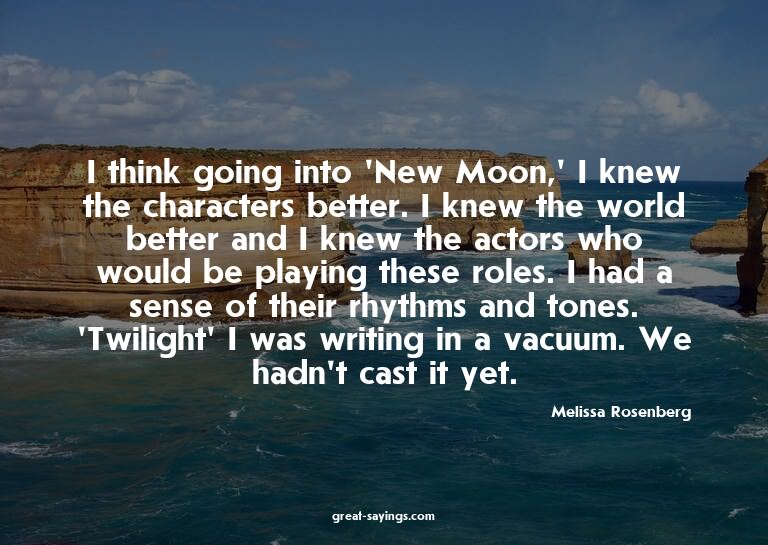 I think going into 'New Moon,' I knew the characters be