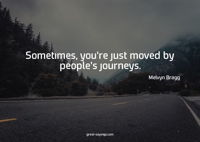Sometimes, you're just moved by people's journeys.

