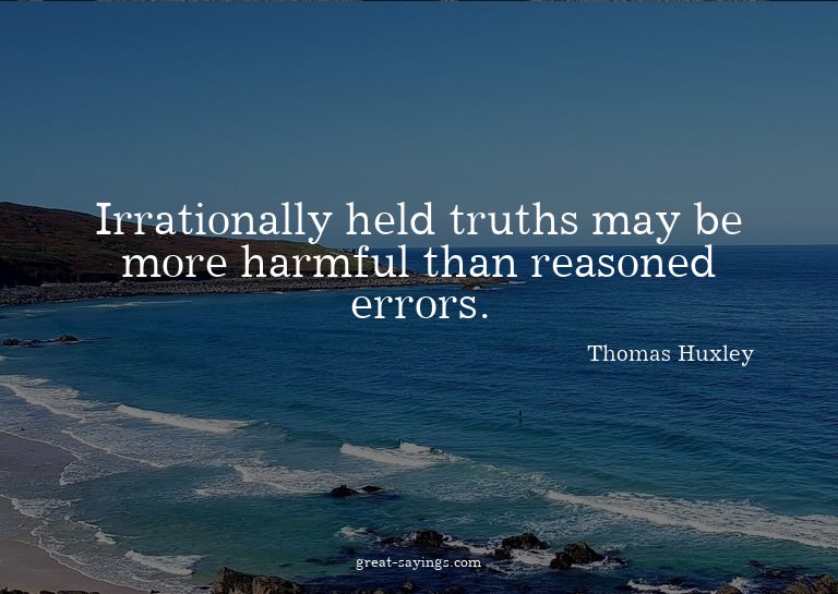 Irrationally held truths may be more harmful than reaso