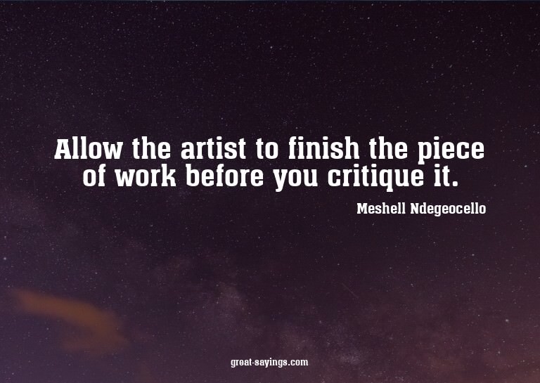 Allow the artist to finish the piece of work before you