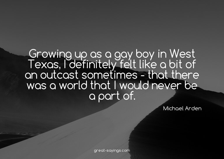 Growing up as a gay boy in West Texas, I definitely fel