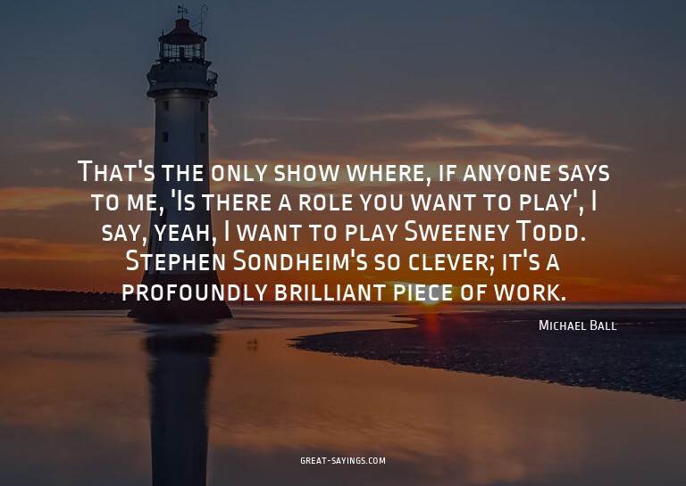 That's the only show where, if anyone says to me, 'Is t