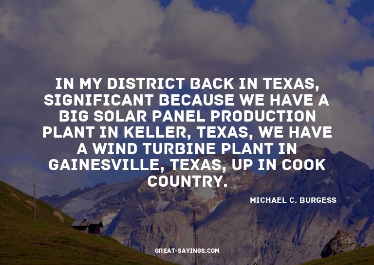 In my district back in Texas, significant because we ha