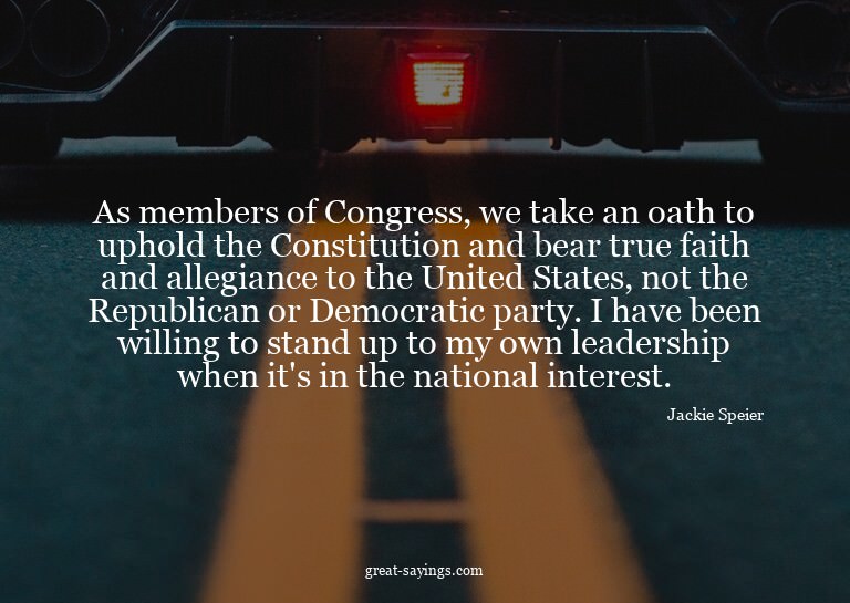 As members of Congress, we take an oath to uphold the C