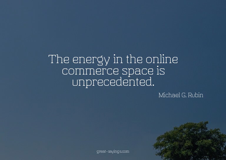 The energy in the online commerce space is unprecedente