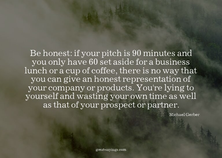 Be honest: if your pitch is 90 minutes and you only hav