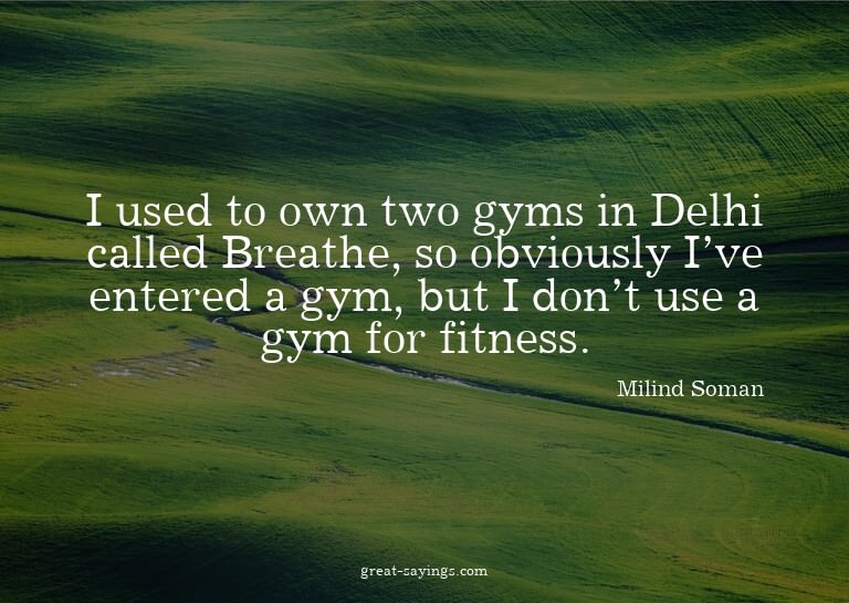 I used to own two gyms in Delhi called Breathe, so obvi