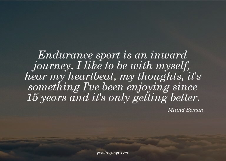 Endurance sport is an inward journey, I like to be with