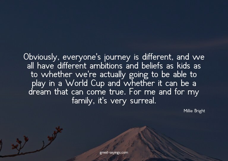 Obviously, everyone's journey is different, and we all