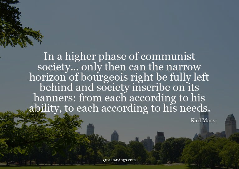 In a higher phase of communist society... only then can
