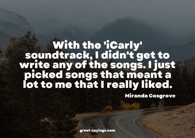 With the 'iCarly' soundtrack, I didn't get to write any