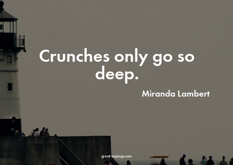 Crunches only go so deep.

