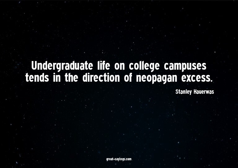 Undergraduate life on college campuses tends in the dir