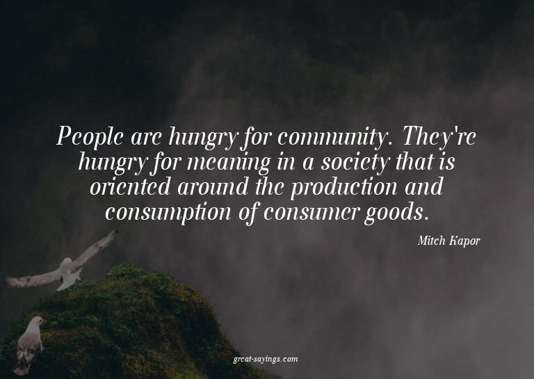 People are hungry for community. They're hungry for mea