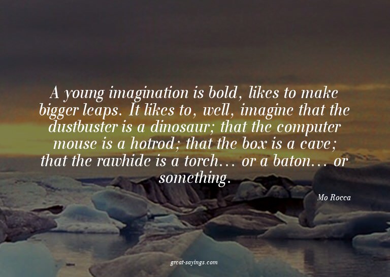 A young imagination is bold, likes to make bigger leaps