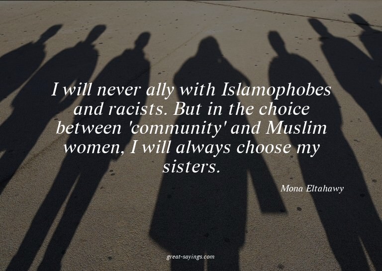 I will never ally with Islamophobes and racists. But in