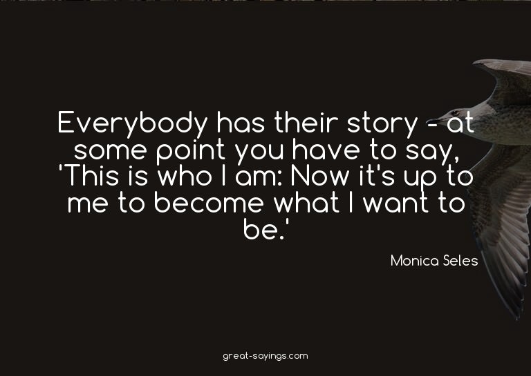 Everybody has their story - at some point you have to s