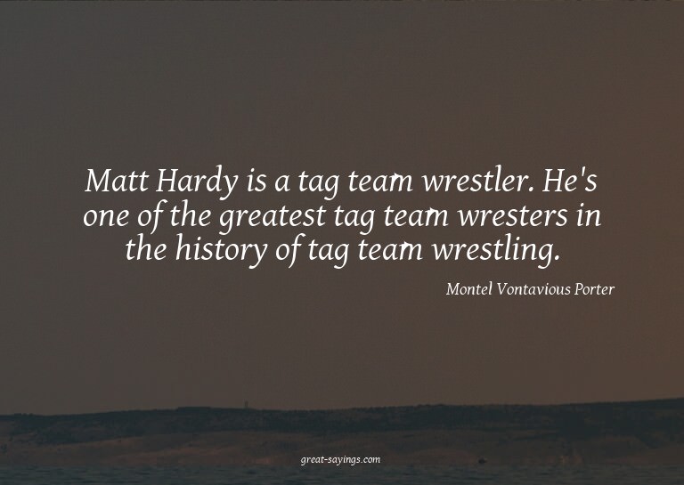 Matt Hardy is a tag team wrestler. He's one of the grea