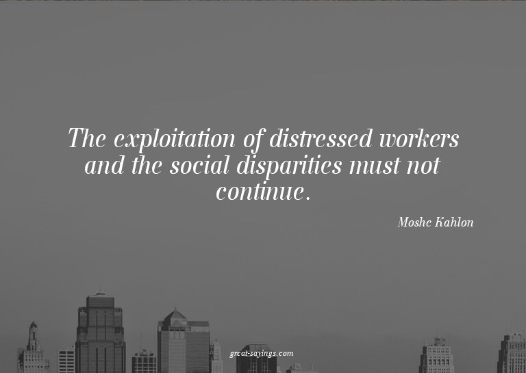 The exploitation of distressed workers and the social d