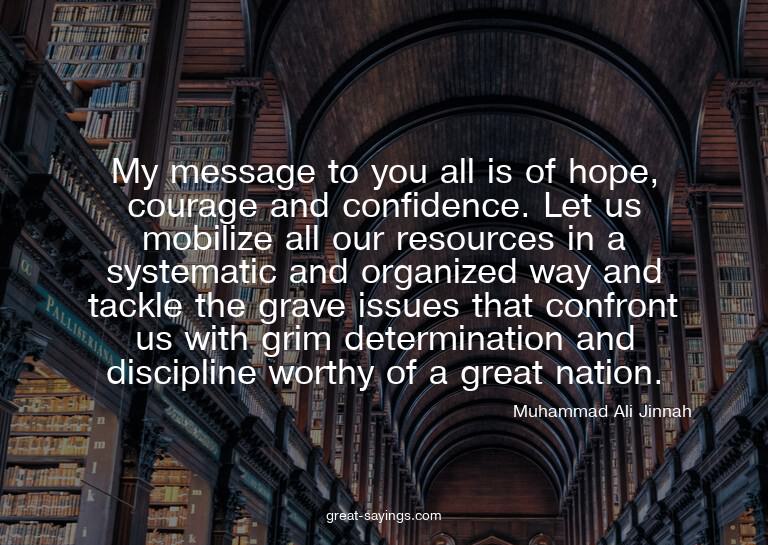 My message to you all is of hope, courage and confidenc