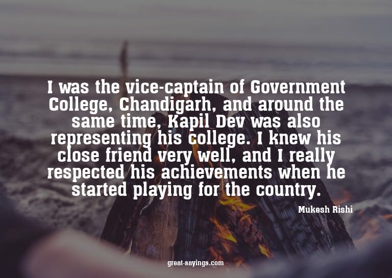 I was the vice-captain of Government College, Chandigar