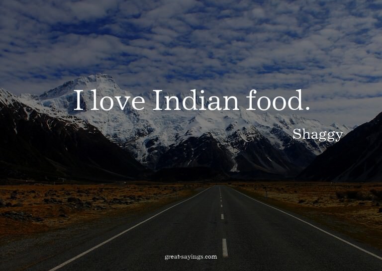 I love Indian food.

