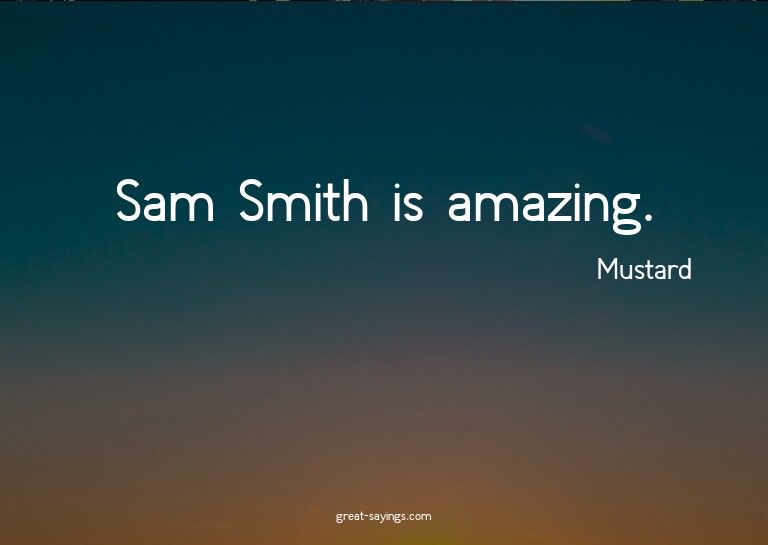 Sam Smith is amazing.

