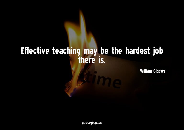 Effective teaching may be the hardest job there is.

