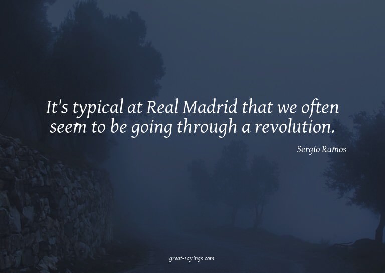 It's typical at Real Madrid that we often seem to be go