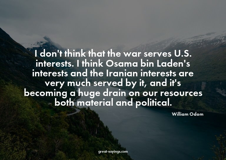 I don't think that the war serves U.S. interests. I thi