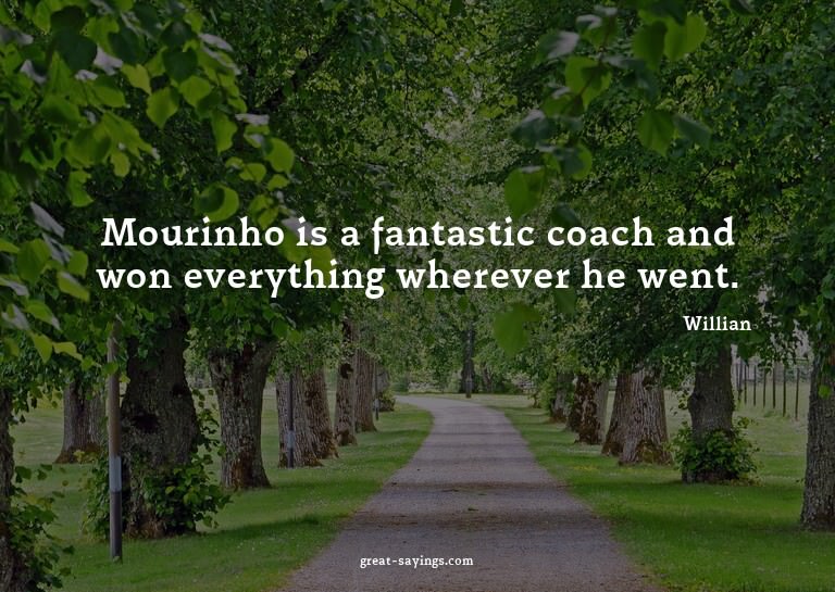 Mourinho is a fantastic coach and won everything wherev