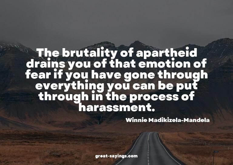 The brutality of apartheid drains you of that emotion o