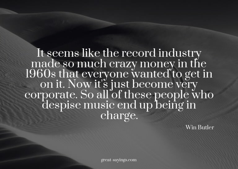 It seems like the record industry made so much crazy mo