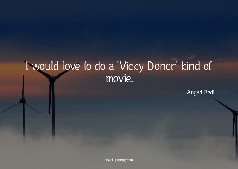 I would love to do a 'Vicky Donor' kind of movie.

