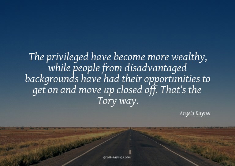 The privileged have become more wealthy, while people f