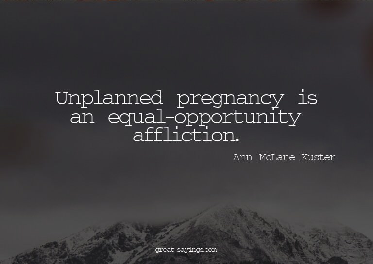 Unplanned pregnancy is an equal-opportunity affliction.