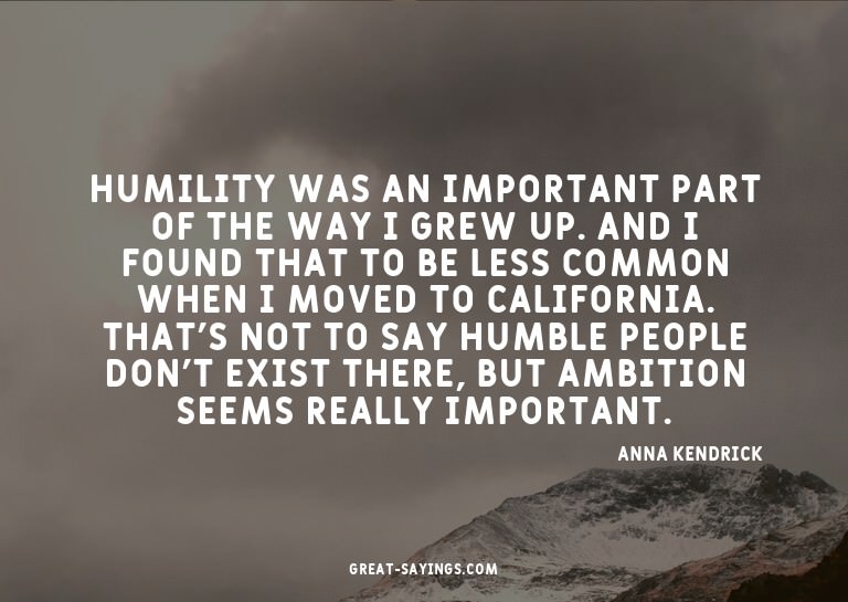 Humility was an important part of the way I grew up. An