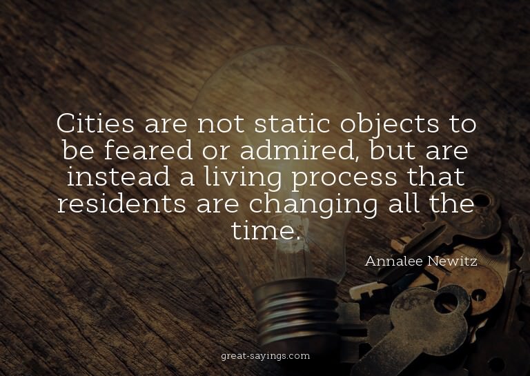 Cities are not static objects to be feared or admired,