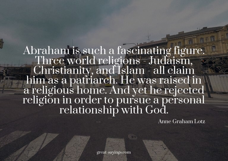 Abraham is such a fascinating figure. Three world relig
