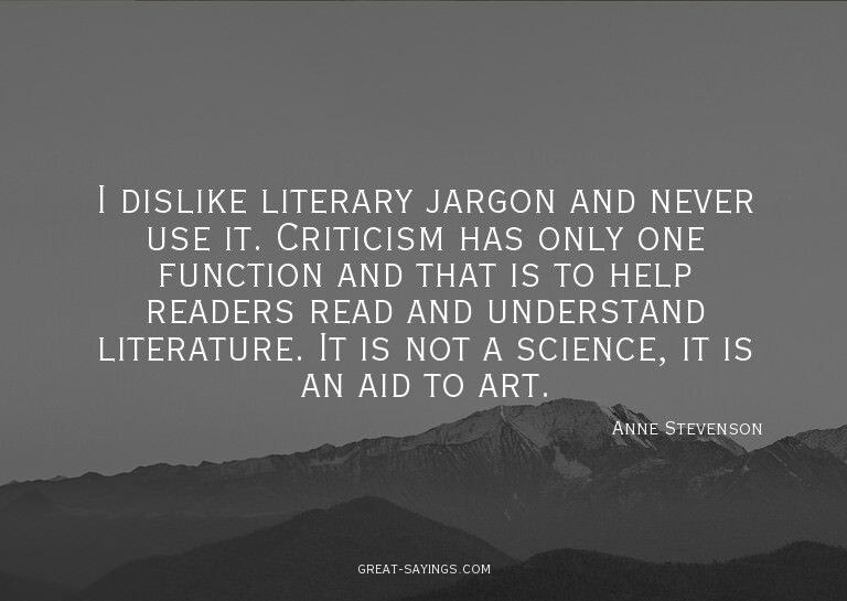 I dislike literary jargon and never use it. Criticism h