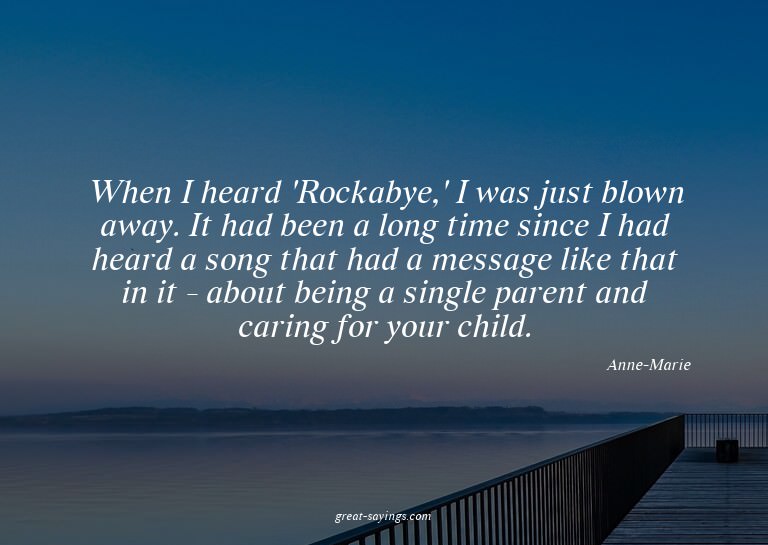 When I heard 'Rockabye,' I was just blown away. It had
