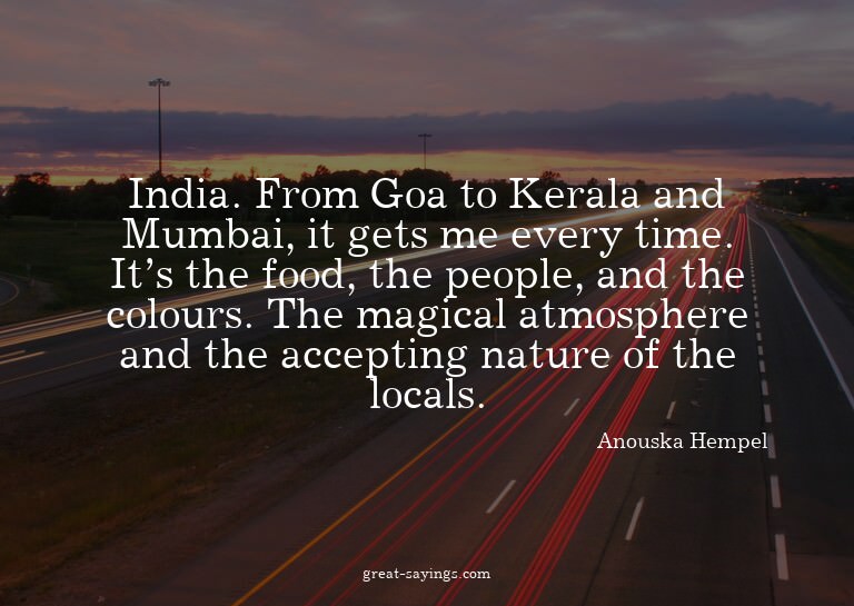 India. From Goa to Kerala and Mumbai, it gets me every