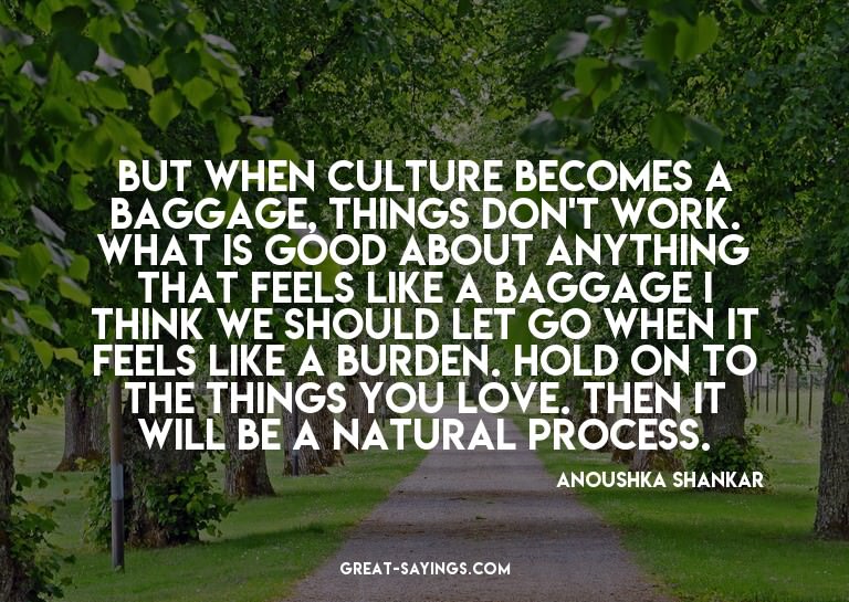 But when culture becomes a baggage, things don't work.