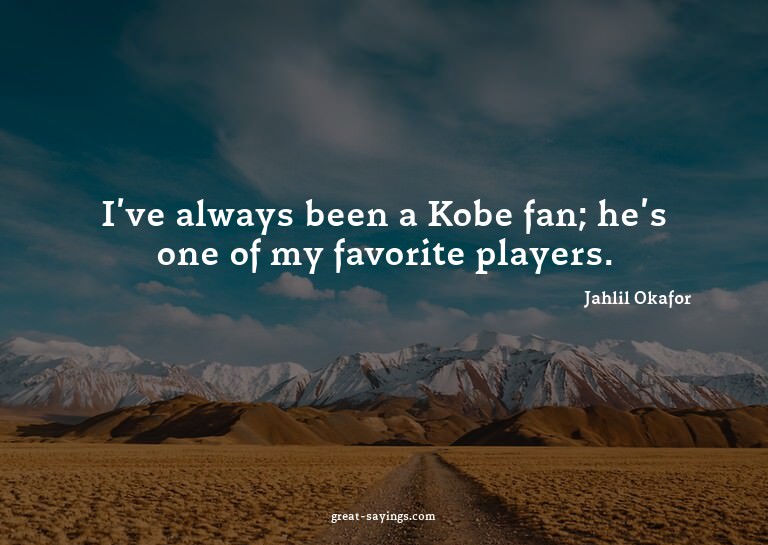 I've always been a Kobe fan; he's one of my favorite pl