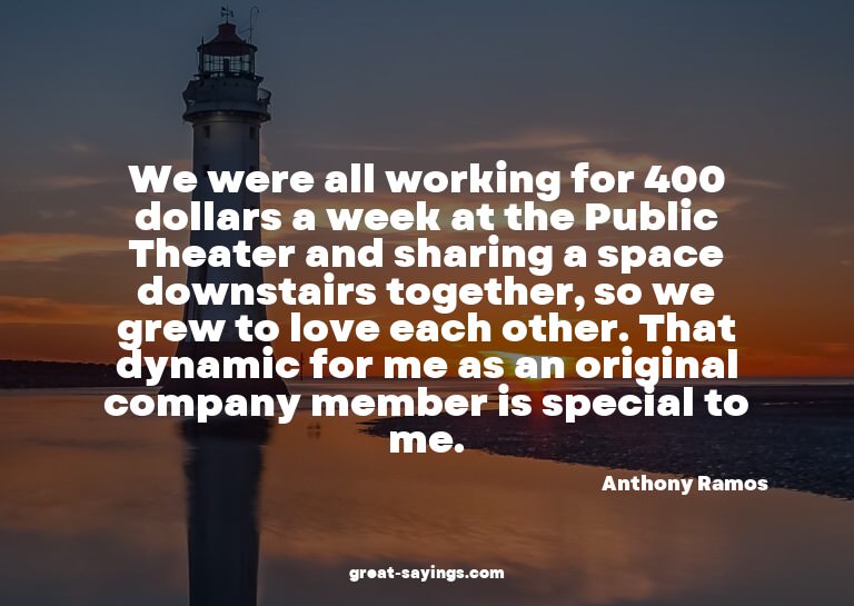 We were all working for 400 dollars a week at the Publi