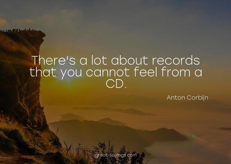 There's a lot about records that you cannot feel from a