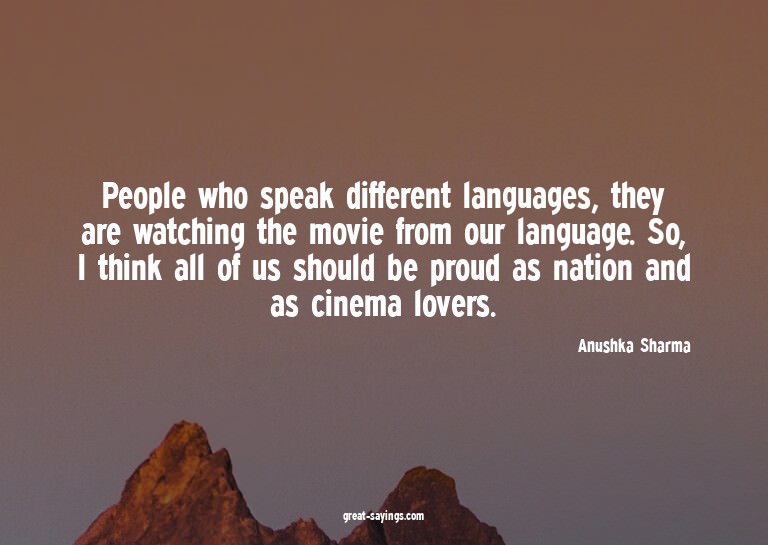 People who speak different languages, they are watching