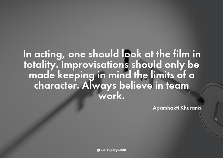 In acting, one should look at the film in totality. Imp