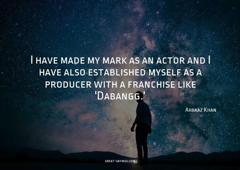 I have made my mark as an actor and I have also establi