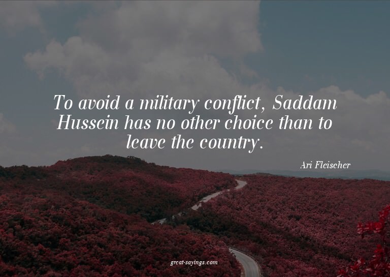 To avoid a military conflict, Saddam Hussein has no oth
